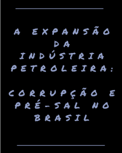 A expansão da indústria petroleira: corrupção e pré-sal no Brasil, por Marcelo Calazans